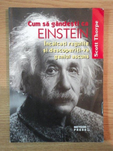 CUM SA GANDESTI CA EINSTEIN , INCALCATI REGULILE SI DESCOPERITI-VA GENIUL ASCUNS de SCOT THORPE