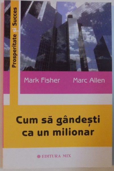 CUM SA GANDESTI CA UN MILIONAR de MARK FISHER, MARC ALLEN, 2007