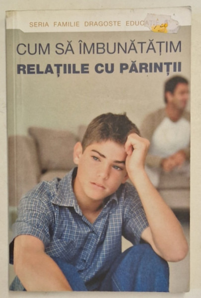 CUM SA IMBUNATATIM RELATIILE CU PARINTII  , 2012