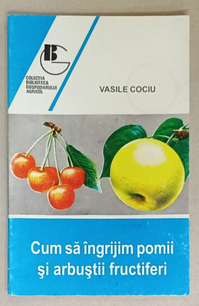 CUM SA INGRIJIM POMII SI ARBUSTII FRUCTIFERI de VASILE COCIU , 1998