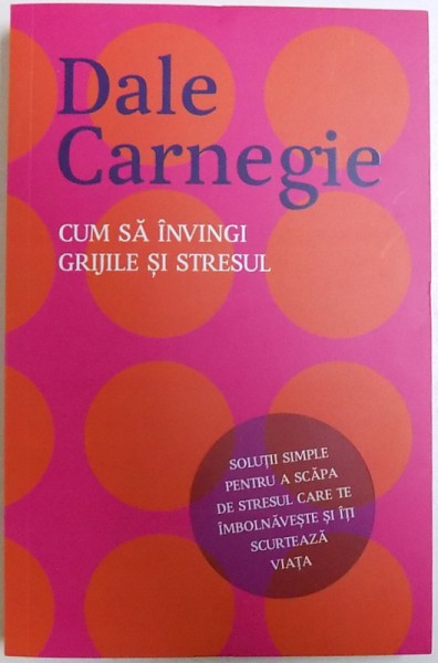 CUM SA INVINGI GRIJILE SI STRESUL de DALE CARNEGIE, 2018