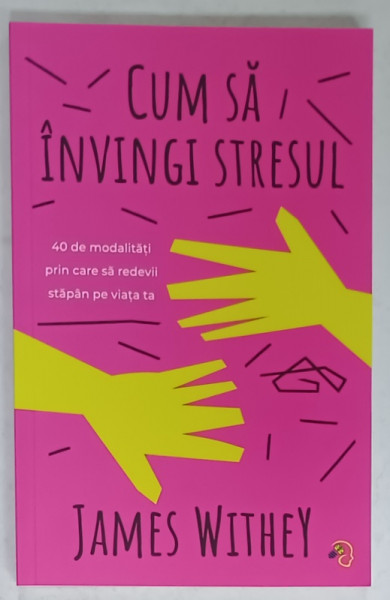 CUM SA INVINGI STRESUL , 40 DE MODALITATI ....de JAMES WITHEY , 2025
