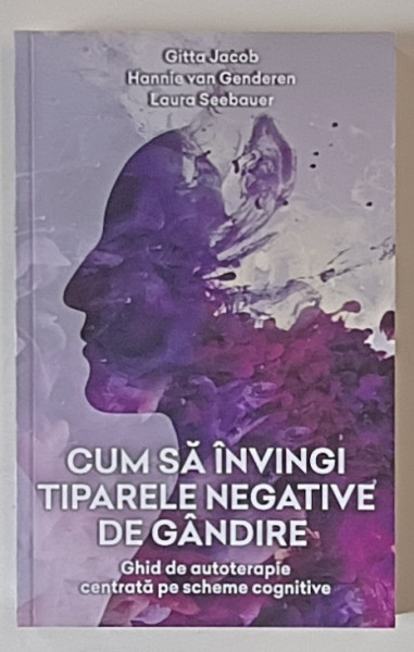 CUM SA INVINGI TIPARELE NEGATIV E DE GANDIRE , GHID DE AUTOTERAPIE CENTRATA PE SCHEME COGNITIVE de GITTA JACOB ... LAURA SEEBAUER , 2019