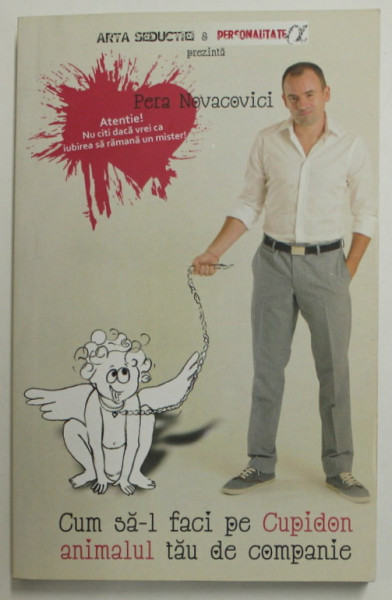 CUM SA - L FACI PE CUPIDON ANIMALUL TAU DE COMPANIE de PERA NOVACOVICI , 2012