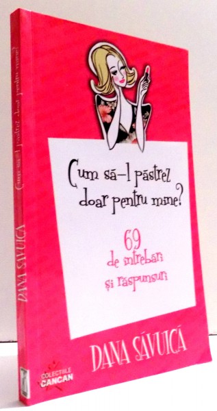 CUM SA-L PASTREZ DOAR PENTRU MINE? 69 DE INTREBARI SI RASPUNSURI de DANA SAVUICA , 2010