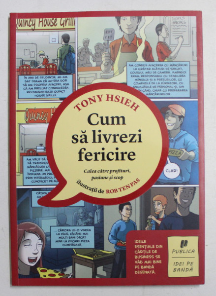 CUM SA LIVREZI FERICIRE  - CALEA CATRE PROFITURI , PASIUNE SI SCOP de TONY HSIEH , ilustratii de ROB TEN PAS , CONTINE BENZI DESENATE , 2012