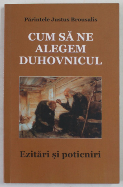 CUM SA NE ALEGEM DUHOVNICUL , EZITARI SI POTICNIRI de PARINTELE JUSTUS BROUSALIS ,  2022