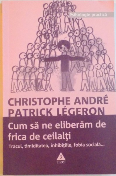 CUM SA NE ELIBERAM DE FRICA DE CEILALTI, TRACUL, TIMIDITATEA, INHIBITIILE, FOBIA SOCIALA de CHRISTOPHE ANDRE, PATRICK LEGERON, 2001