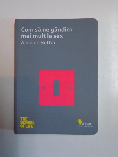 CUM SA NE GANDIM MAI MULT LA SEX de ALAIN DE BOTTON , 2014