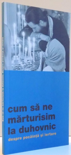 CUM SA NE MARTURISIM LA DUHOVNIC DESPRE POCAINTA SI IERTARE  , 2013