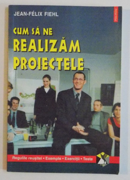 CUM SA NE REALIZAM PROIECTELE de JEAN FELIX FIEHL , 2000 * PREZINTA SUBLINIERI CU PIXUL
