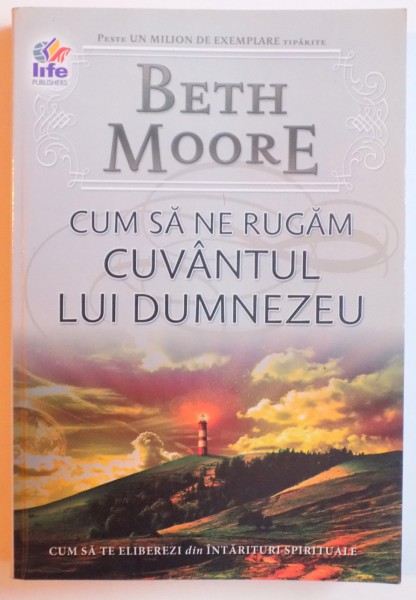 CUM SA NE RUGAM - CUVANTUL LUI DUMNEZEU ( CUM SA TE ELIBEREZI DIN INTARITURI SPIRITUALE ) de BETH MOORE, 2011 * PREZINTA SUBLINIERI