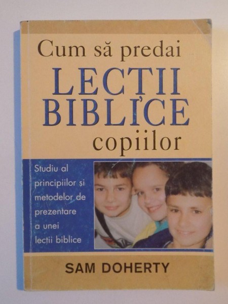 CUM SA PREDAI LECTII BIBLICE COPIILOR de SAM DOHERTY , MEDIAS 2001