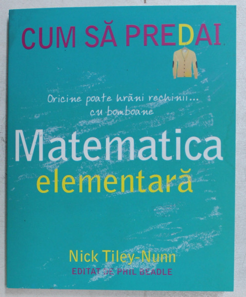 CUM SA PREDAI MATEMATICA ELEMENTARA , ORICINE POATE HRANI RECHINII ... CU BOMBOANE de NICK TILEY - NUNN , 2019