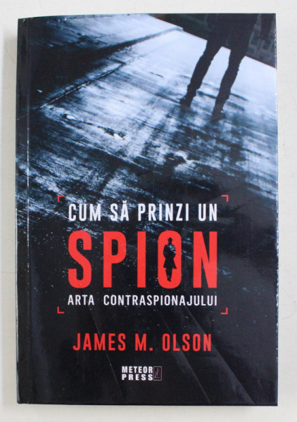 CUM SA PRINZI UN SPION , ARTA CONTRASPIONAJULUI DE JAMES M . OLSON , 2020