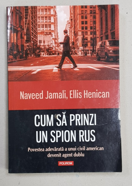 `CUM SA PRINZI UN SPION RUS  - POVESTEA ADEVARATA A UNUI CIVIL AMERICAN DEVENIT AGENT DUBLU de NAVEED JAMALI ...ELLIS HENICAN , 2016