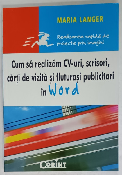 CUM SA REALIZAM CV- URI , SCRISORI , CARTI DE VIZITA SI FLUTURASI PUBLICITARI IN WORD de MARIA LANGER , 2005
