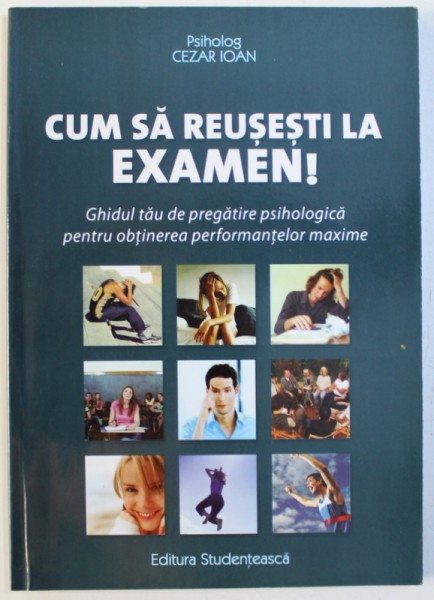 CUM SA REUSESTI LA EXAMEN !  - GHIDUL TAU DE PREGATIRE PSIHOLOGICA PENTRU OBTINEREA PERFORMANTELOR MAXIME de PSIHOLOG CEZAR IOAN