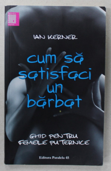 CUM SA SATISFACI UN BARBAT , GHID PENTRU FEMEILE PUTERNICE de IAN KERNER , 2016