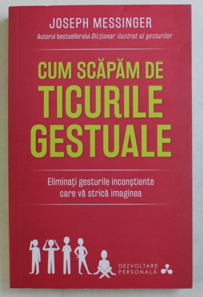 CUM SA SCAPAM DE TICURILE GESTUALE , ELIMINATI GESTURILE INCONSTIENTE CARE VA STRICA IMAGINEA de JOSEPH MESSINGER , 2016