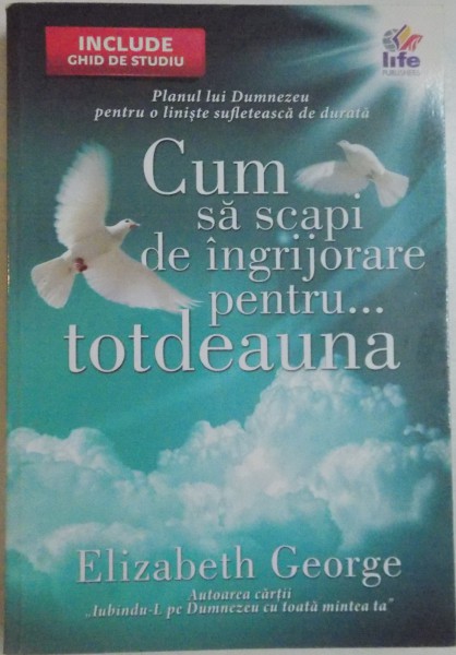 CUM SA SCAPI DE INGRIJORARE PENTRU TOTDEAUNA de ELIZABETH GEORGE , 2011