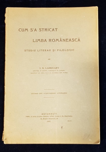 CUM S'A STRICAT LIMBA ROMANEASCA, STUDIU LITERAR SI FILOLOGIC de I. N. LAHOVARY - BUCURESTI, 1911