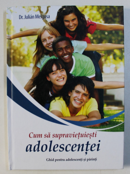 CUM SA SUPRAVIETUIESTI ADOLESCENTEI - GHID PENTRU ADOLESCENTI SI PARINTI de JULIAN MELGOSA , 2018