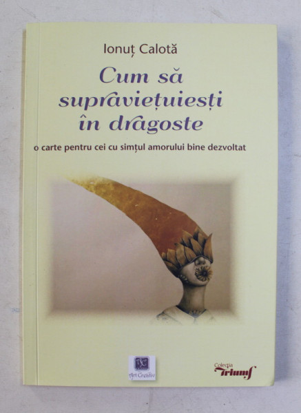 CUM SA SUPRAVIETUIESTI IN DRAGOSTE  - O CARTE PENTRU CEI CU SIMTUL AMORULUI BINE DEZVOLTAT  - POEZII de IONUT CALOTA , 2018