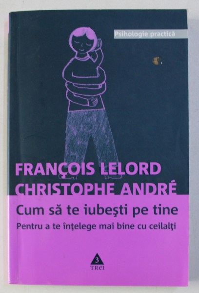 CUM SA TE IUBESTI PE TINE PENTRU A TE INTELEGE MAI BINE CU CEILALTI - de FRANCOIS LELORD si CHRISTOPHE ANDRE , 1999 , PREZINTA SUBLINIERI SI INSEMNARI CU MARKERUL