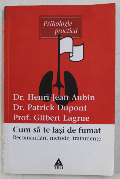 CUM SA TE LASI DE FUMAT  - RECOMANDARI , METODE , TRATAMENTE de  HENRI - LEAN AUBIN ...GILBERT LAGRUE , 2003