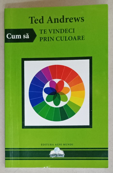 CUM SA TE VINDECI PRIN CULOARE de TED ANDREWS , 2013, SUBLINIATA