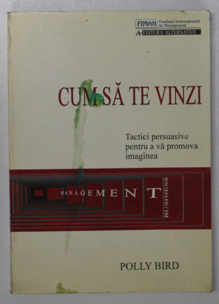 CUM SA TE VINZI - TACTICI PERSUASIVE PENTRU A VA PROMOVA IMAGINEA de POLLY BIRD , 1994 , COPERTA FATA PREZINTA PETE