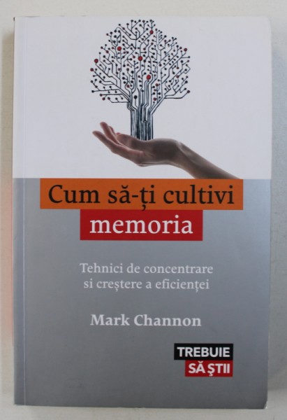 CUM SA -TI CULTIVI MEMORIA - TEHNICI DE CONCENTRARE SI CRESTERE A EFICIENTEI de MARK CHANNON , 2017
