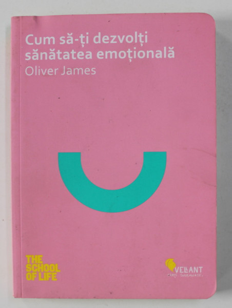 CUM SA - TI DEZVOLTI SANATATEA EMOTIONALA de OLIVER JAMES , 2015