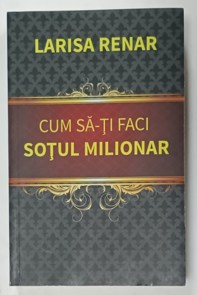 CUM SA - TI FACI SOTUL MILIONAR de LARISA RENAR , 2024