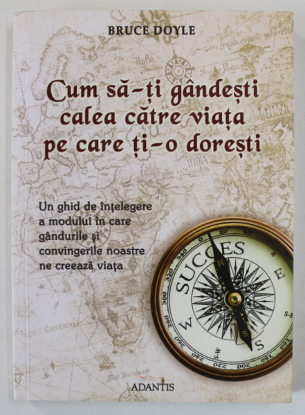CUM SA - TI GANDESTI CALEA CATRE VIATA PE CARE TI- O DORESTI de BRUCE DOYLE , 2014