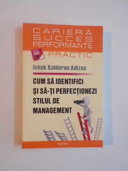 CUM SA IDENTIFICI SI SA-TI PERFECTIONEZI STILUL DE MANAGEMENT de ICHAK KALDERON ADIZES , 2010