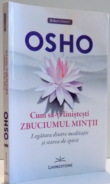 CUM SA-TI LINISTESTI ZBUCIUMUL MINTII , LEGATURA DINTRE MEDITATIE SI STAREA DE SPIRIT de OSHO , 2015