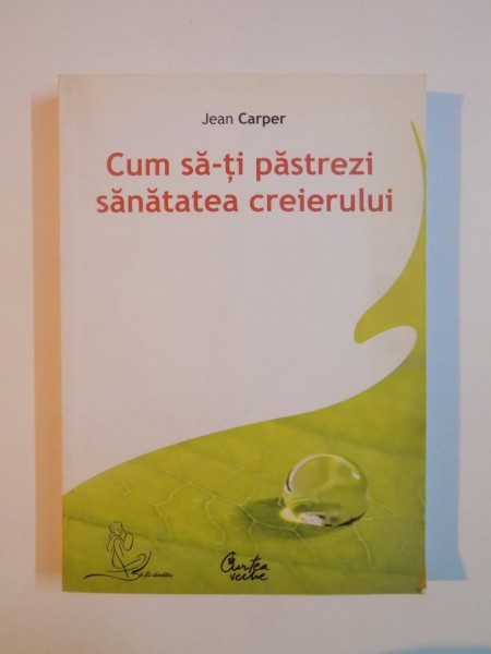 CUM SA-TI PASTREZI SANATATEA CREIERULUI de JEAN CARPER , EDITIA A II A 2007