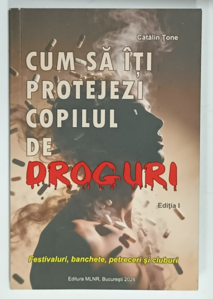 CUM SA - TI PROTEJEZI  COPILUL DE DROGURI de CATALIN TONE , FESTIVALURI , BANCHETE , PETRECERI SI CLUBURI , 2026
