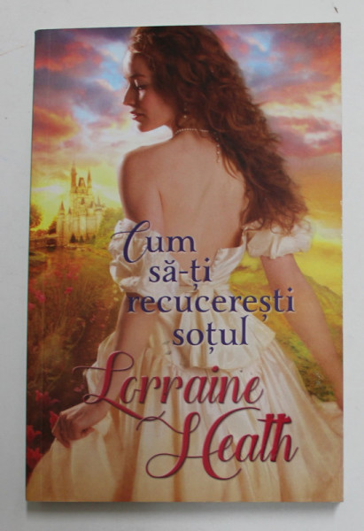 CUM SA - TI  RECUCERESTI SOTUL de LORRAINE HEATH , 2017