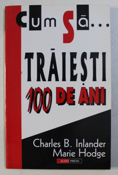 CUM SA TRAIESTI 100 DE ANI de CHARLES B . INLANDER si MARIE HODGE , 1998