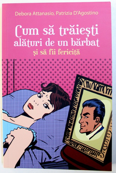 CUM SA TRAIESTI ALATURI DE UN BARBAT SI SA FII FERICITA de DEBORA ATTANASIO , PATRIZIA D ' AGOSTINO , 2015