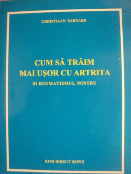 CUM SA TRAIM MAI USOR CU ARTRITA SI REUMATISMUL NOSTRU de CHRISTIAAN BARNARD