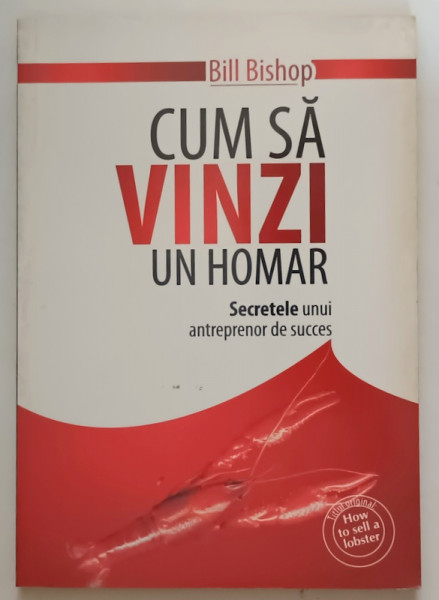 CUM SA VINZI UN HOMAR - SECRETELE UNUI ANTREPRENOR DE SUCCES de BILL BISHOP , 2009 *PREZINTA PETE