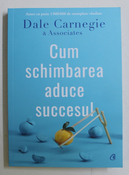 CUM SCHIMBAREA ADUCE SUCCESUL de DALE CARNEGIE AND ASSOCIATES , 2020