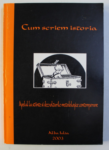 CUM SCRIEM ISTORIA  - APELUL LA STIINTE SI DEZVOLTARILE METODOLOGICE CONTEMPORANE , coordonatori RADU MARZA si LAURA STANCIU , 2003