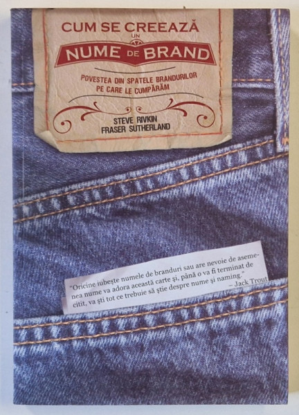 CUM SE CREEAZA UN NUME DE BRAND , POVESTEA DIN SPATELE BRANDURILOR PE CARE LE CUMPARAM de STEVE RIVKIN si FRASER SUTHERLAND , 2008