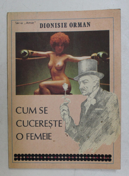 CUM SE CUCERESTE O FEMEIE ( SIMPLE INSEMNARI DESPRE FOLOSIREA ZODIACULUI )  de DIONISIE ORMAN , 1991
