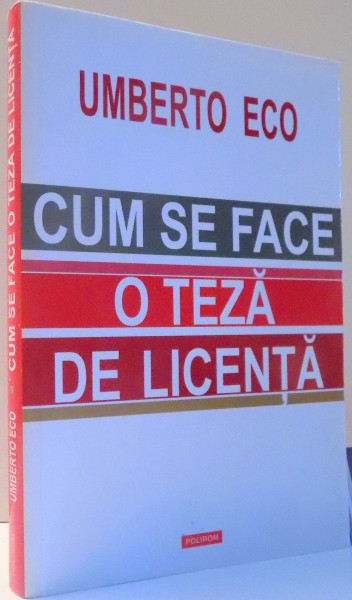 CUM SE FACE O TEZA DE LICENTA , DISCIPLINELE UMANISTE de UMBERTO ECO , 2014